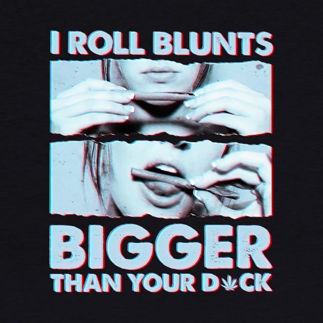 I roll blunts bigger than your by ninishop